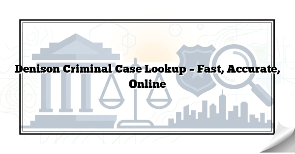 Denison Criminal Case Lookup – Fast, Accurate, Online