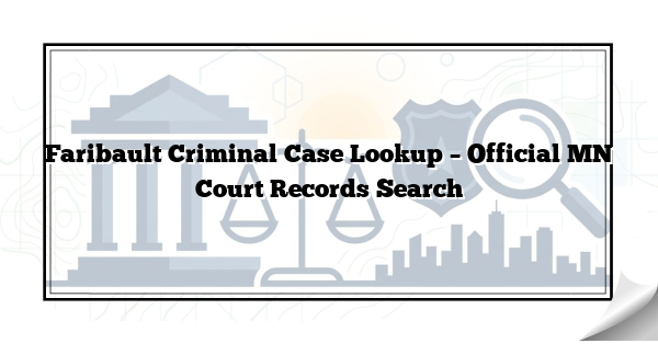 Faribault Criminal Case Lookup – Official MN Court Records Search