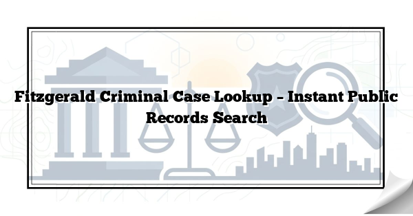 Fitzgerald Criminal Case Lookup – Instant Public Records Search