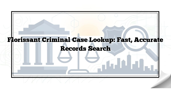Florissant Criminal Case Lookup: Fast, Accurate Records Search