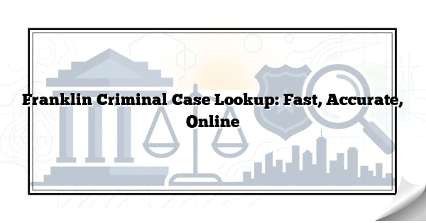 Franklin Criminal Case Lookup: Fast, Accurate, Online
