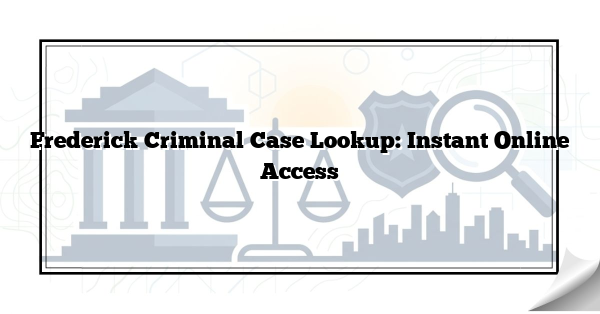 Frederick Criminal Case Lookup: Instant Online Access