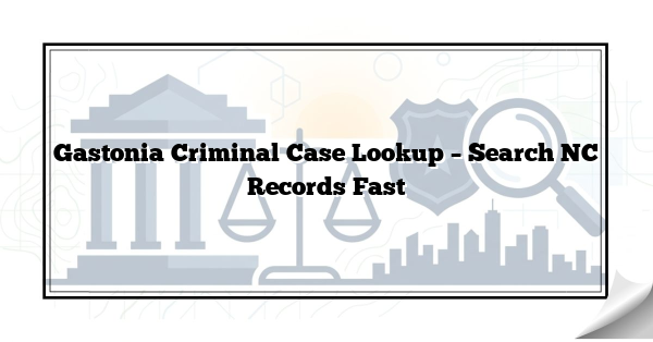 Gastonia Criminal Case Lookup – Search NC Records Fast