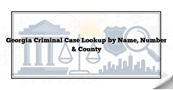 Georgia Criminal Case Lookup by Name, Number & County