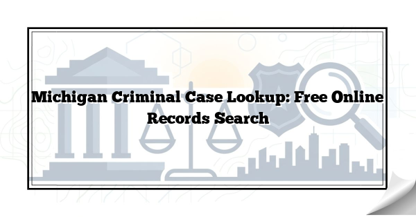 Michigan Criminal Case Lookup: Free Online Records Search