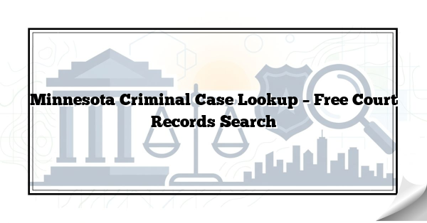 Minnesota Criminal Case Lookup – Free Court Records Search