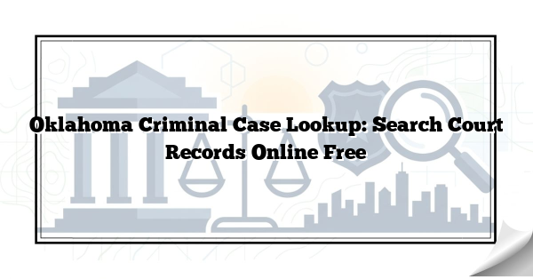 Oklahoma Criminal Case Lookup: Search Court Records Online Free