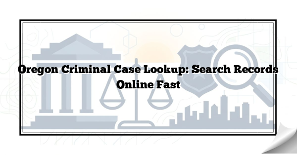 Oregon Criminal Case Lookup: Search Records Online Fast