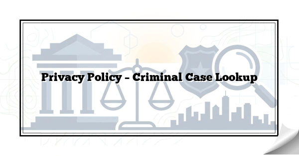 Privacy Policy – Criminal Case Lookup