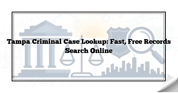Tampa Criminal Case Lookup: Fast, Free Records Search Online