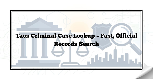 Taos Criminal Case Lookup – Fast, Official Records Search