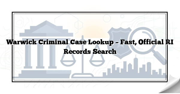 Warwick Criminal Case Lookup – Fast, Official RI Records Search
